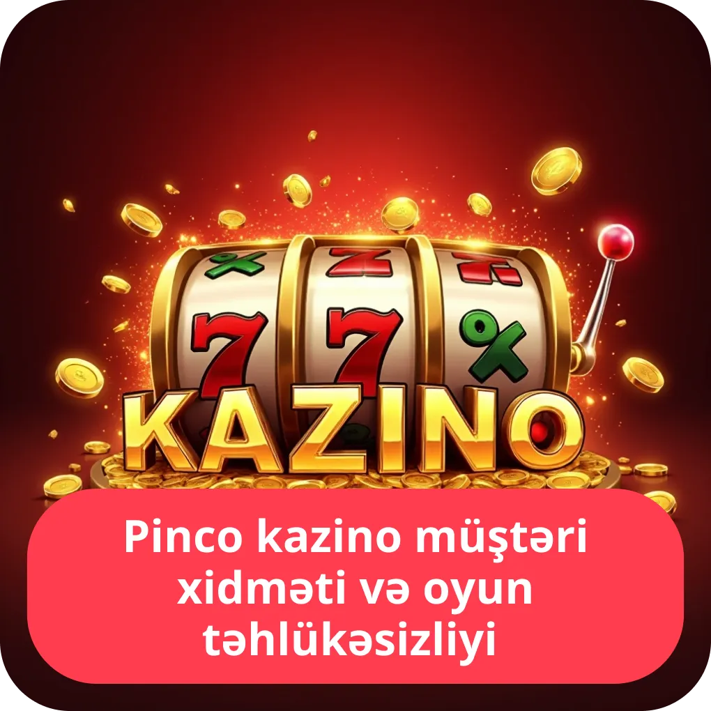 Pinco kazino müştəri xidməti və oyun təhlükəsizliyi
